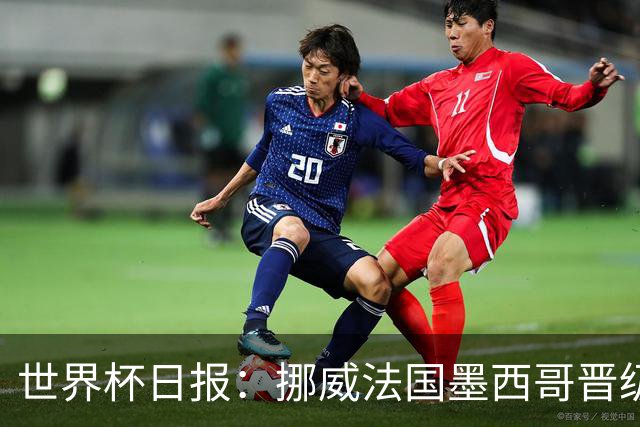 世界杯日报：挪威法国墨西哥晋级 巴西大将恐因伤退出