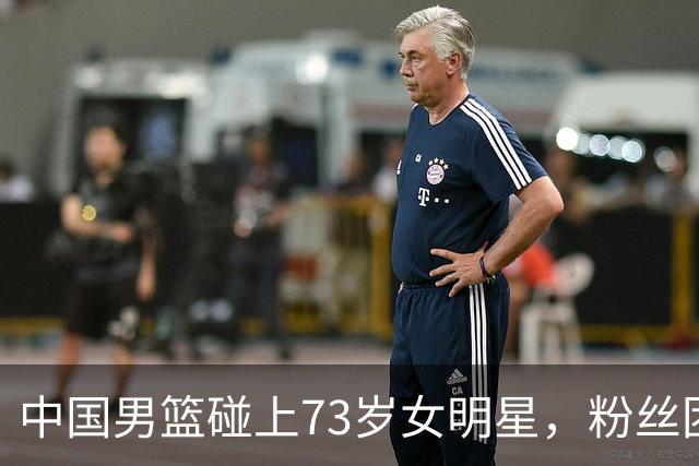 中国男篮碰上73岁女明星，粉丝团差距明显，杨瀚森近距离目睹！