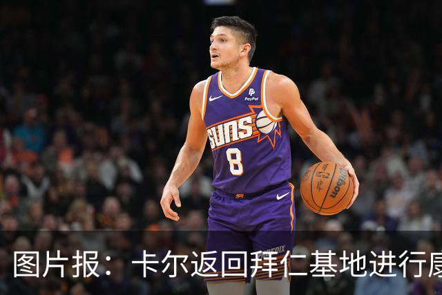 图片报：卡尔返回拜仁基地进行康复训练，目标是德超杯之前回归