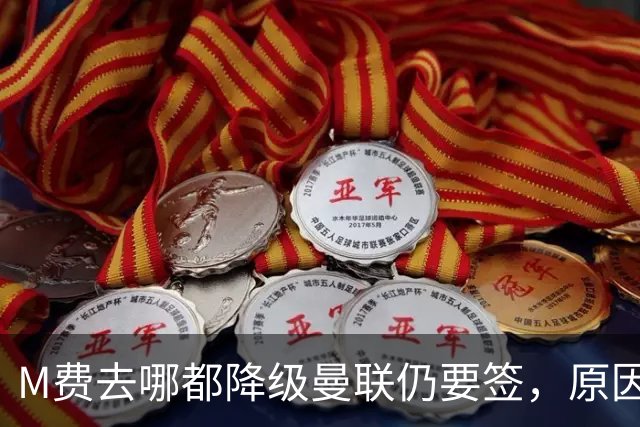 M费去哪都降级曼联仍要签，原因曝光B费支持！最终转会费或7000万
